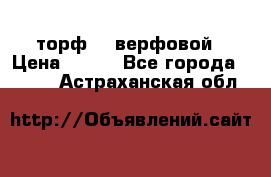 торф    верфовой › Цена ­ 190 - Все города  »    . Астраханская обл.